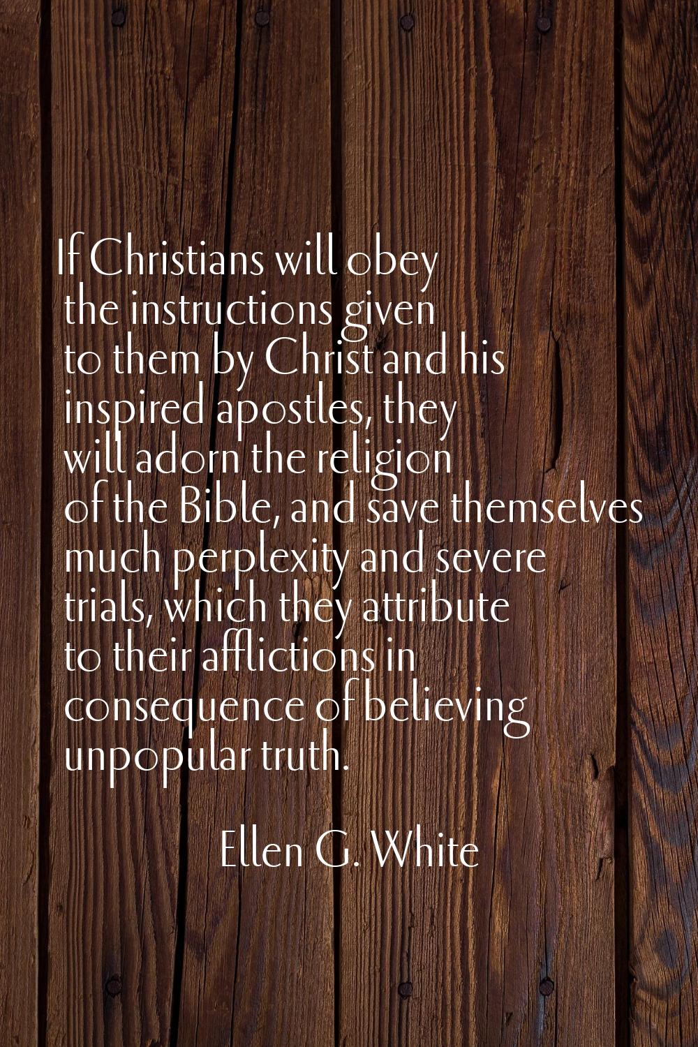 If Christians will obey the instructions given to them by Christ and his inspired apostles, they wi