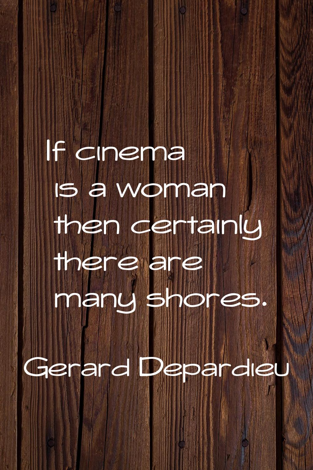 If cinema is a woman then certainly there are many shores.
