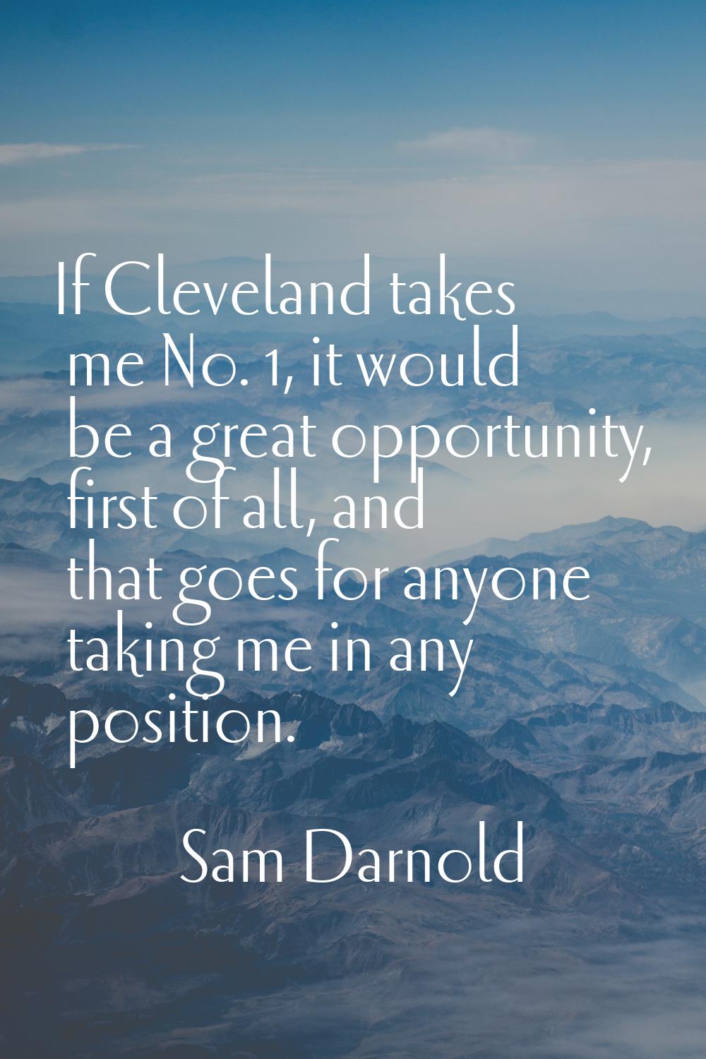 If Cleveland takes me No. 1, it would be a great opportunity, first of all, and that goes for anyon
