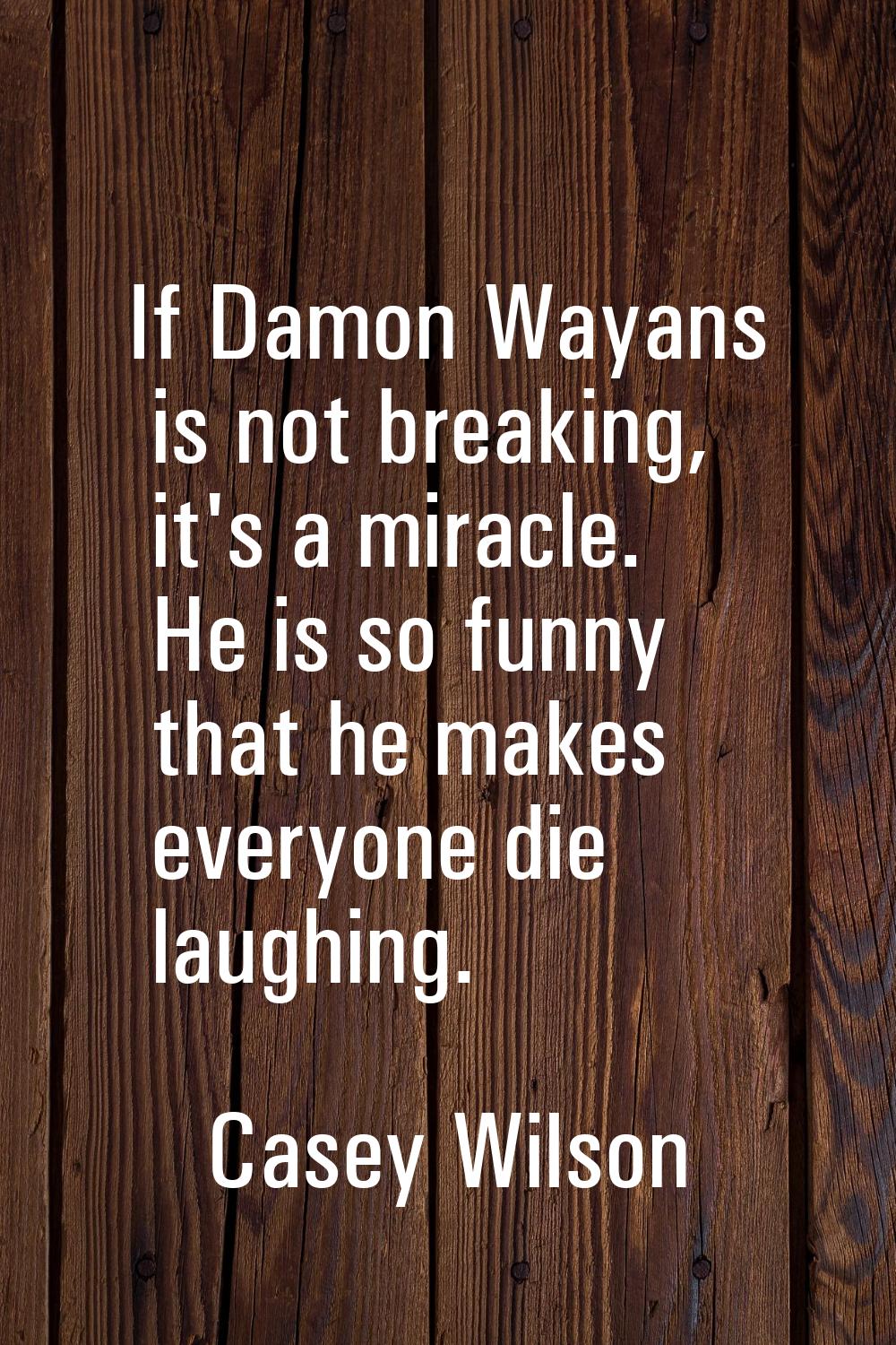 If Damon Wayans is not breaking, it's a miracle. He is so funny that he makes everyone die laughing