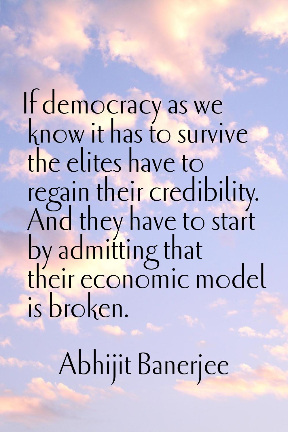 If democracy as we know it has to survive the elites have to regain their credibility. And they hav