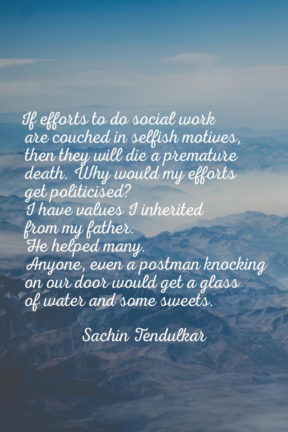 If efforts to do social work are couched in selfish motives, then they will die a premature death. 