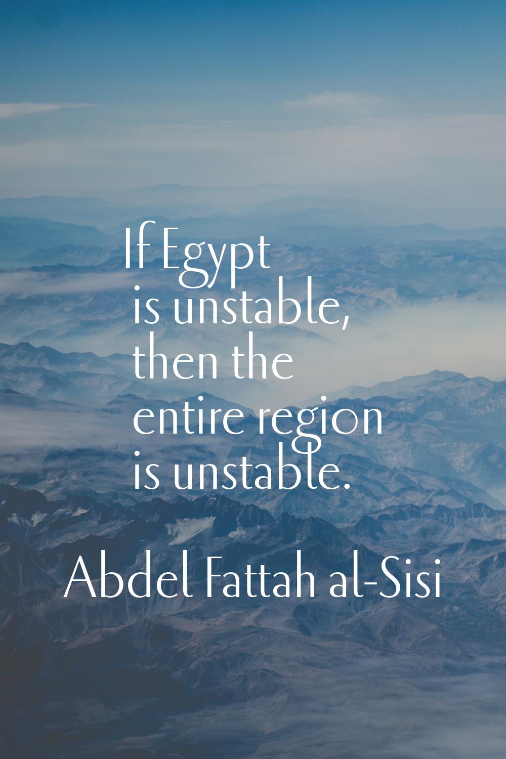 If Egypt is unstable, then the entire region is unstable.