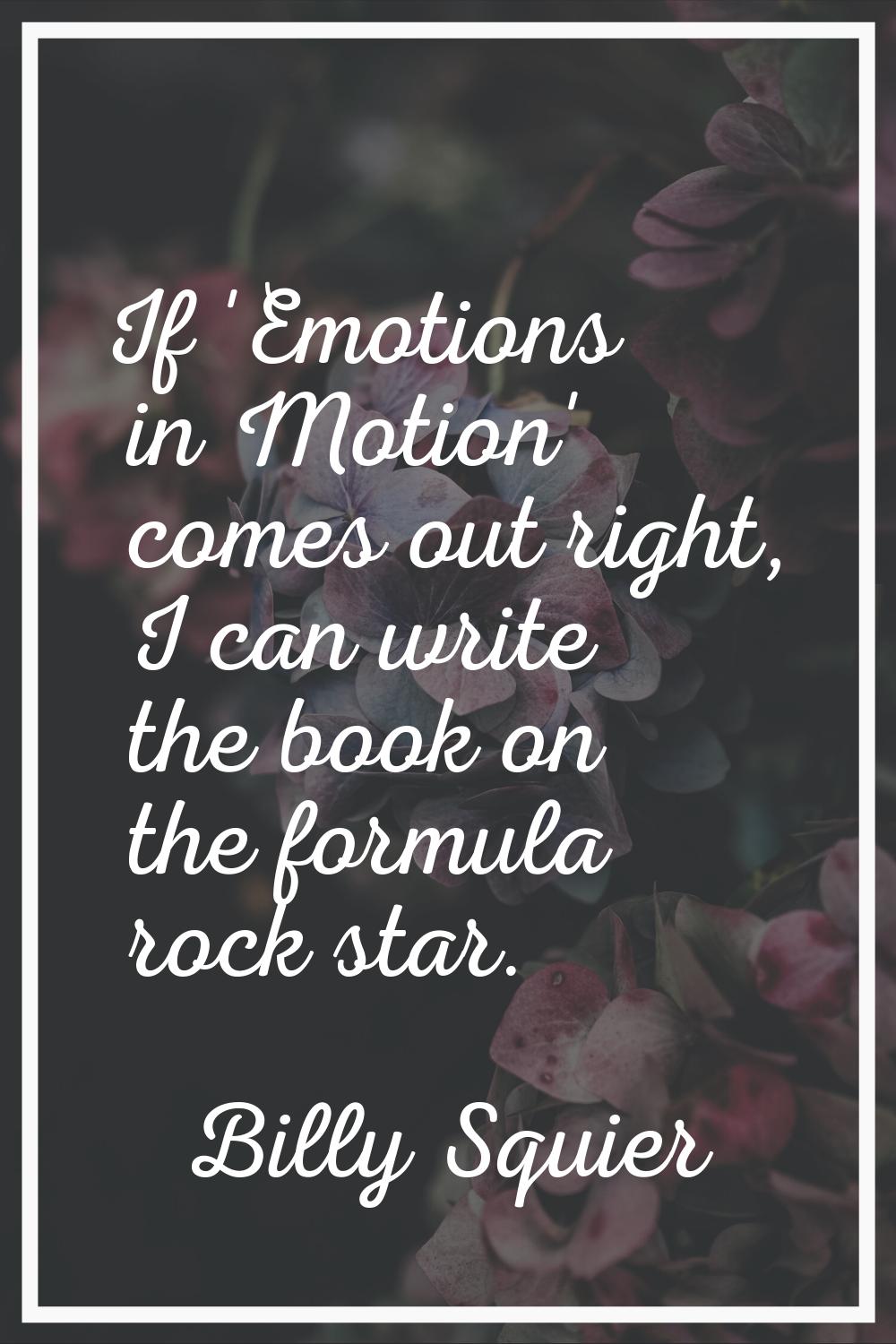If 'Emotions in Motion' comes out right, I can write the book on the formula rock star.