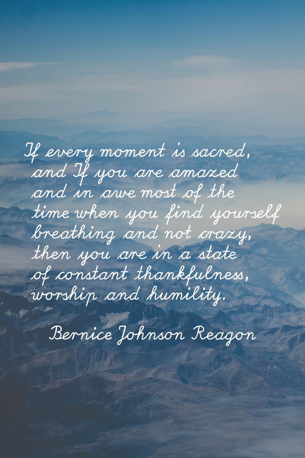 If every moment is sacred, and If you are amazed and in awe most of the time when you find yourself