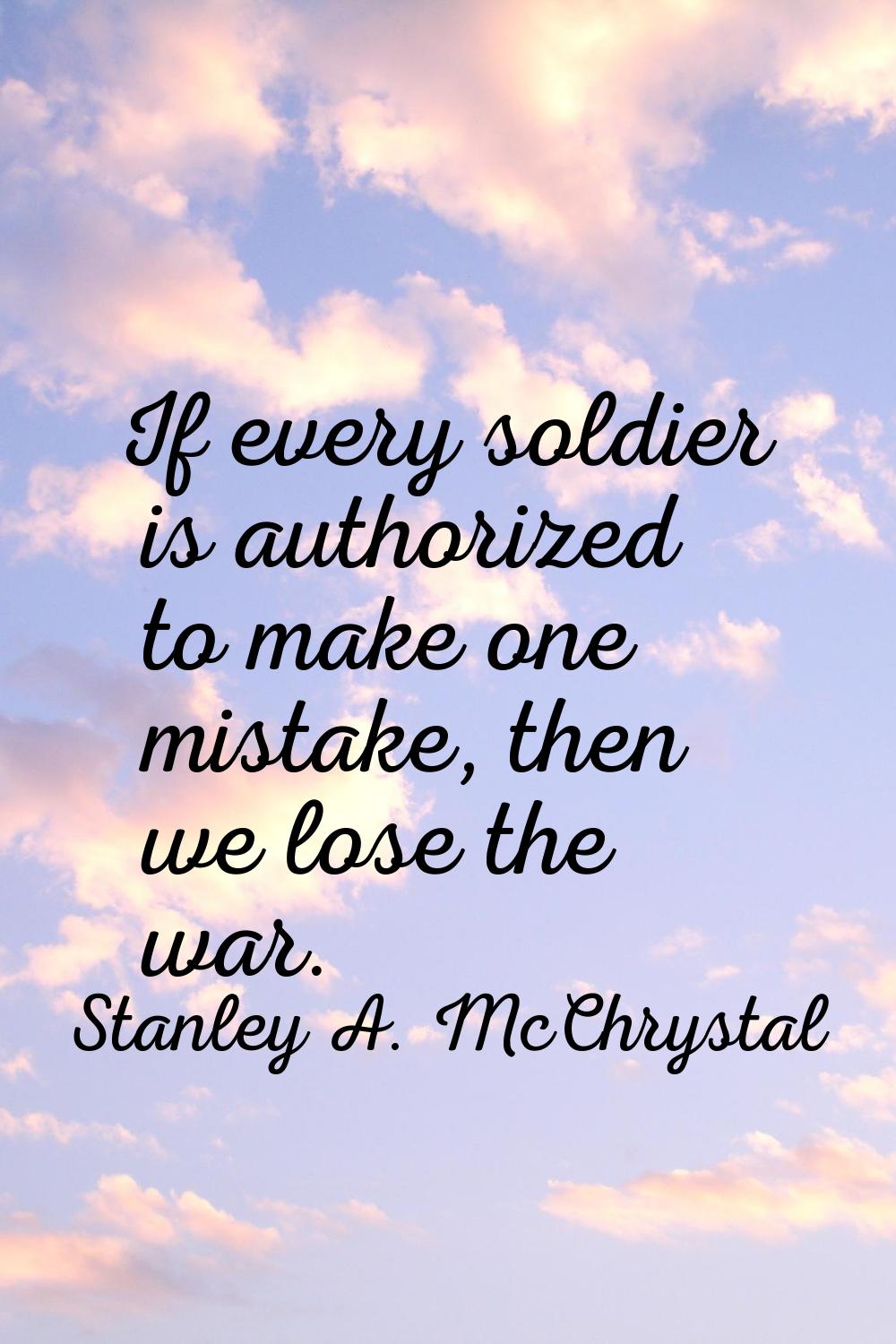 If every soldier is authorized to make one mistake, then we lose the war.