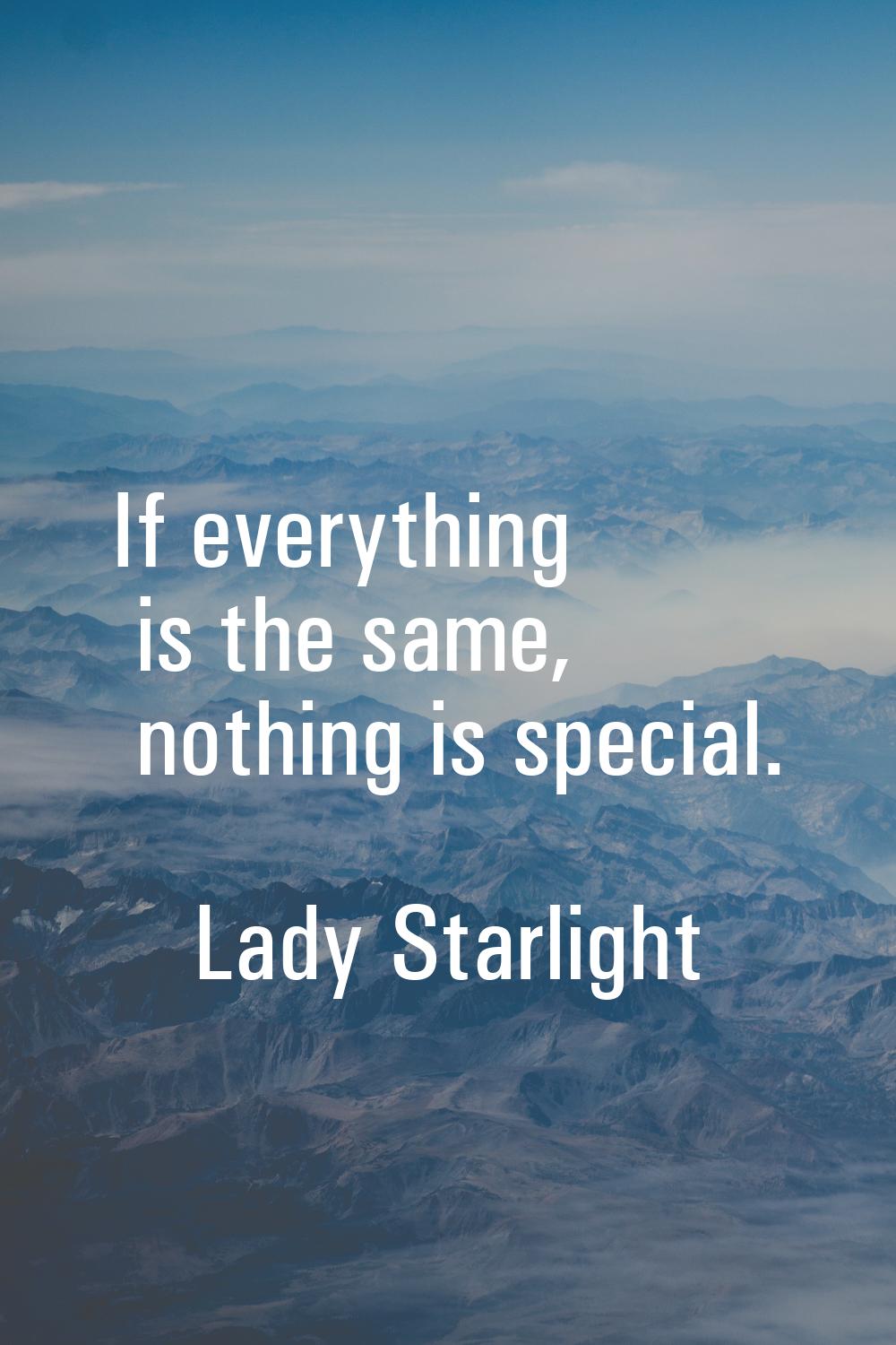 If everything is the same, nothing is special.