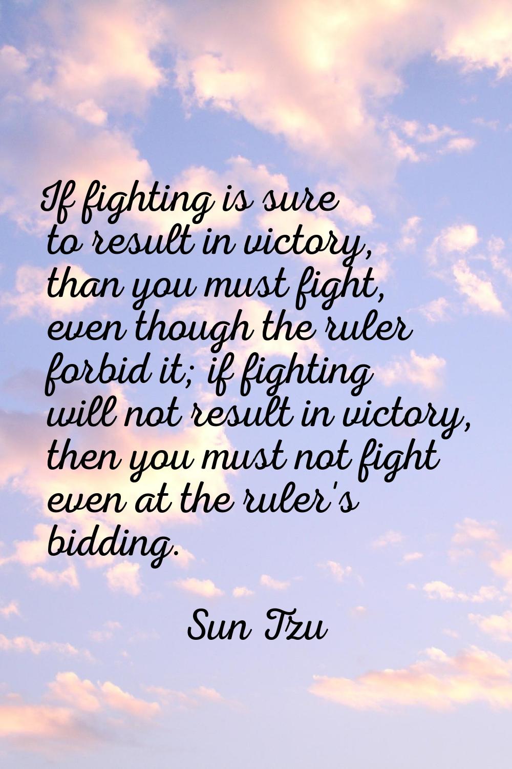 If fighting is sure to result in victory, than you must fight, even though the ruler forbid it; if 