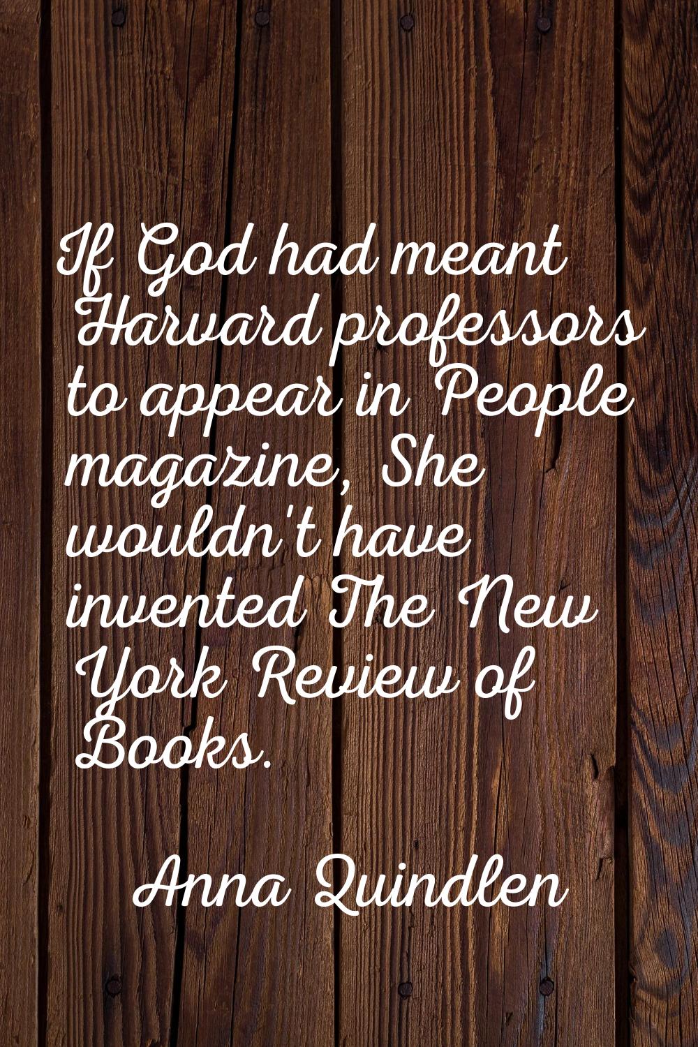 If God had meant Harvard professors to appear in People magazine, She wouldn't have invented The Ne