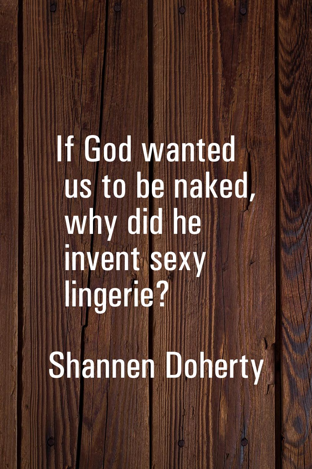 If God wanted us to be naked, why did he invent sexy lingerie?