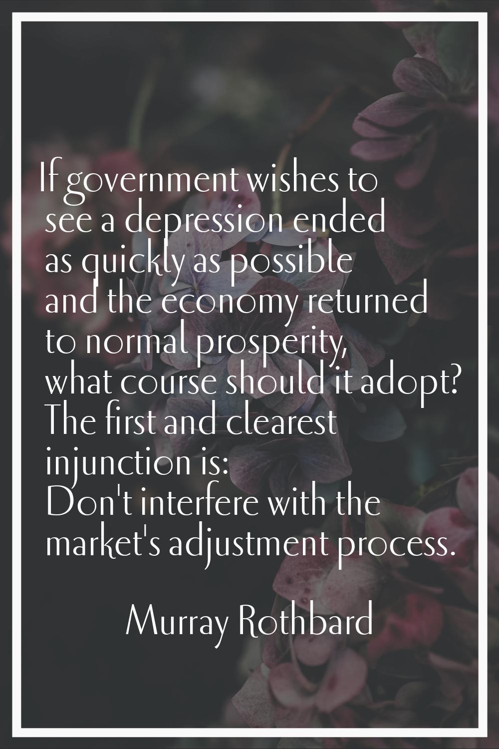 If government wishes to see a depression ended as quickly as possible and the economy returned to n