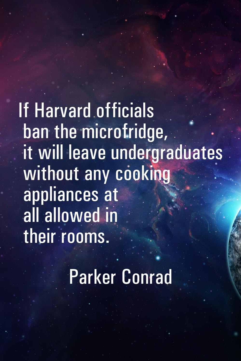 If Harvard officials ban the microfridge, it will leave undergraduates without any cooking applianc