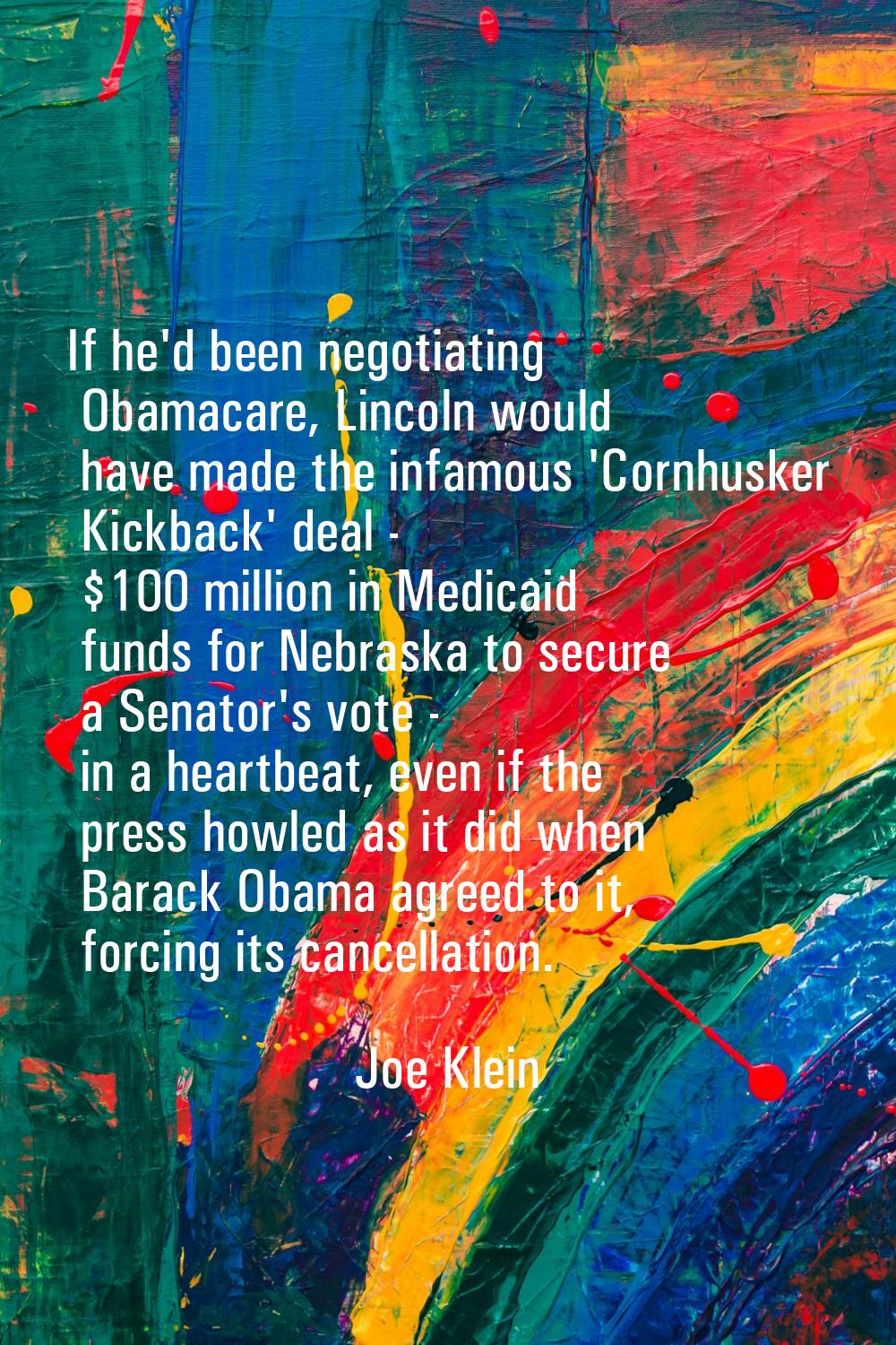 If he'd been negotiating Obamacare, Lincoln would have made the infamous 'Cornhusker Kickback' deal