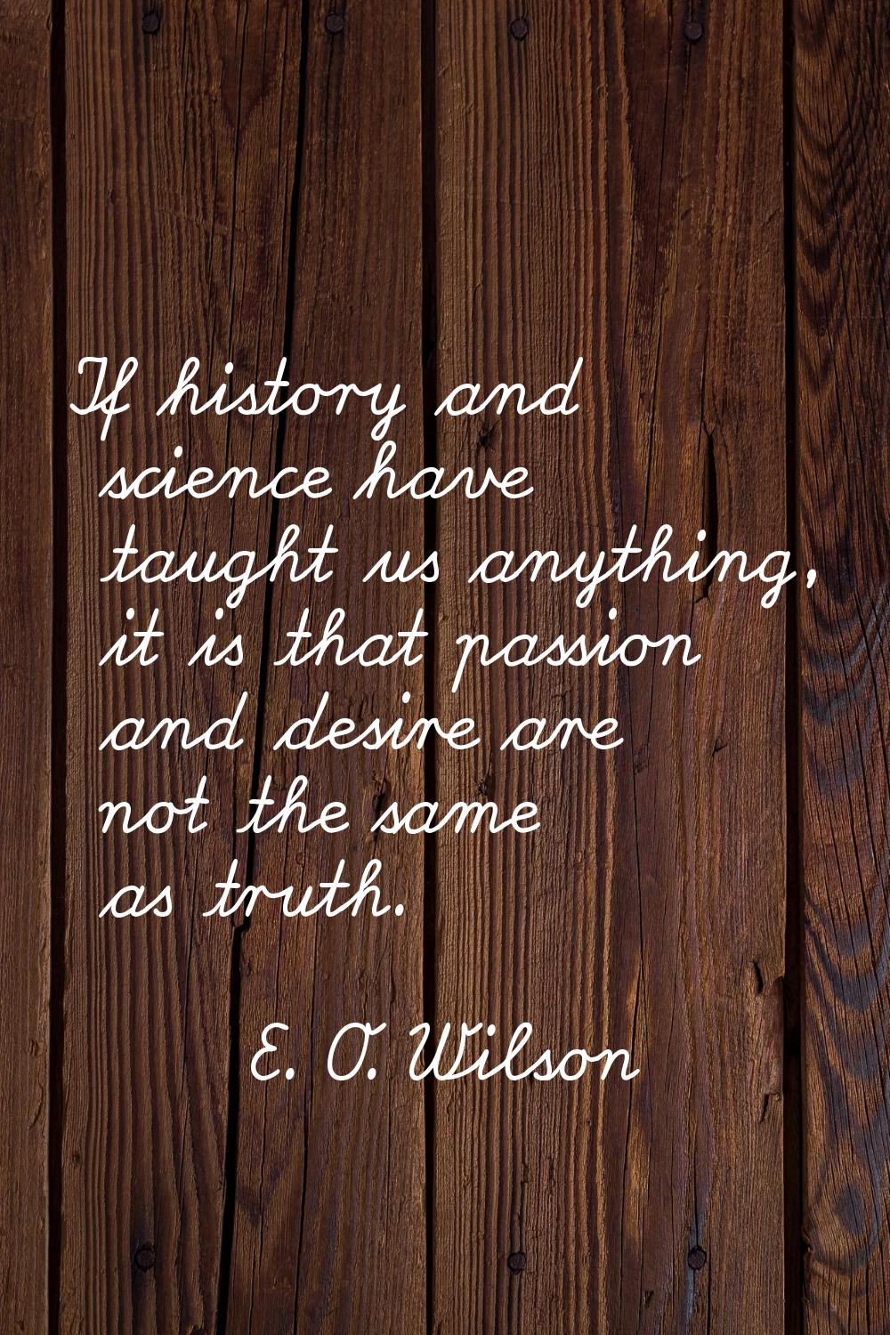 If history and science have taught us anything, it is that passion and desire are not the same as t