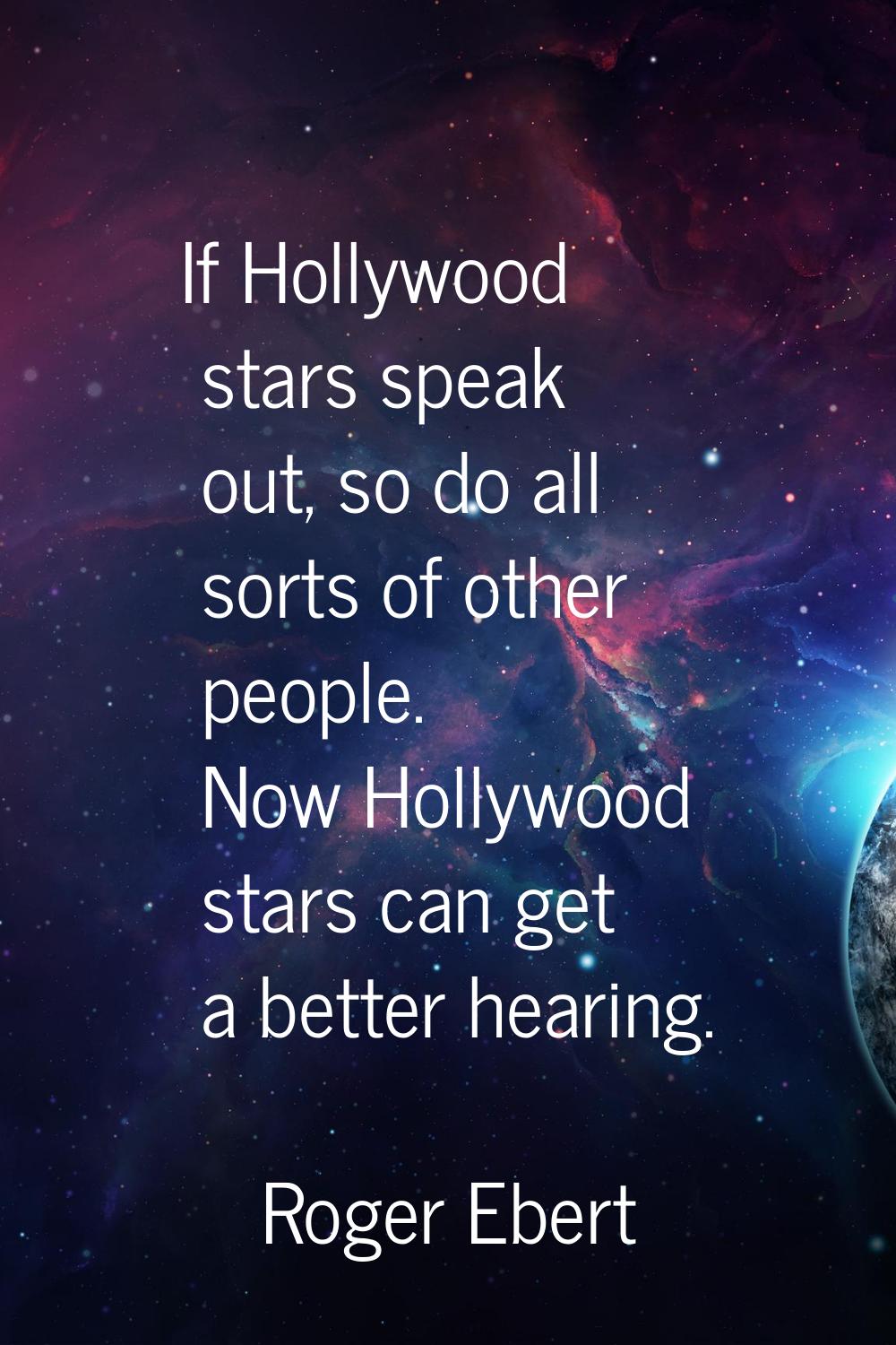 If Hollywood stars speak out, so do all sorts of other people. Now Hollywood stars can get a better