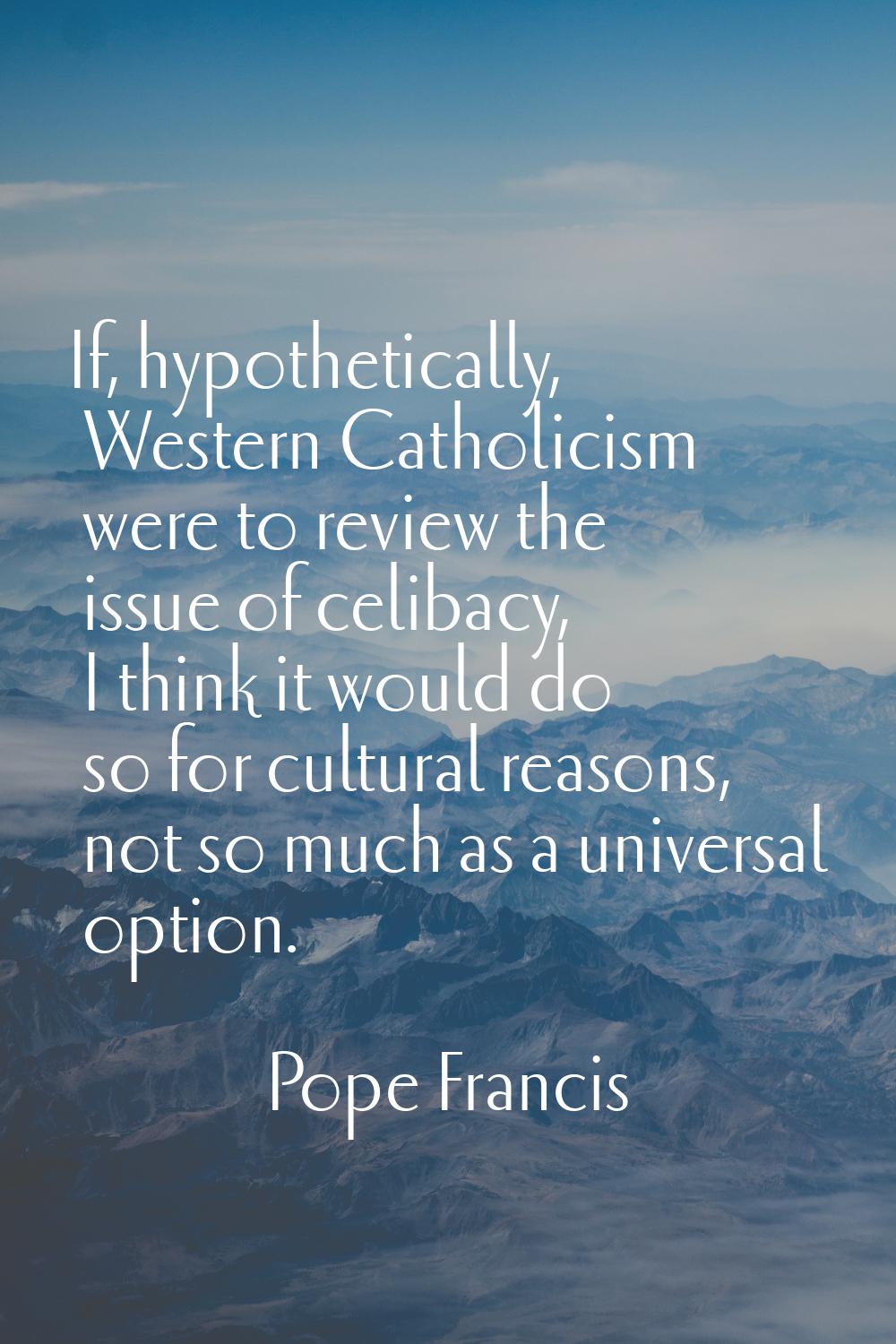 If, hypothetically, Western Catholicism were to review the issue of celibacy, I think it would do s