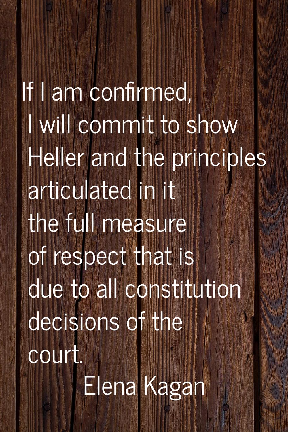 If I am confirmed, I will commit to show Heller and the principles articulated in it the full measu