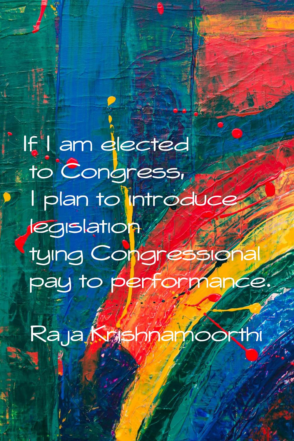 If I am elected to Congress, I plan to introduce legislation tying Congressional pay to performance