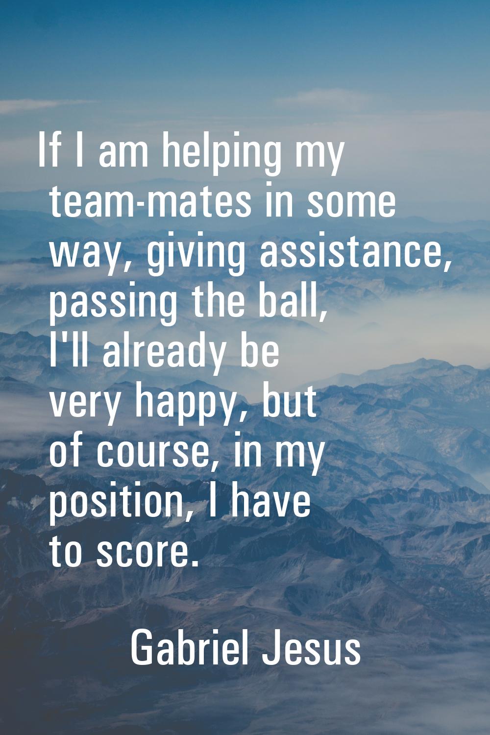 If I am helping my team-mates in some way, giving assistance, passing the ball, I'll already be ver