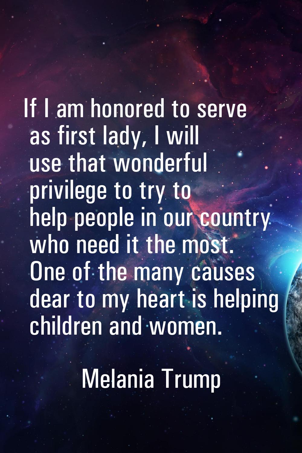 If I am honored to serve as first lady, I will use that wonderful privilege to try to help people i