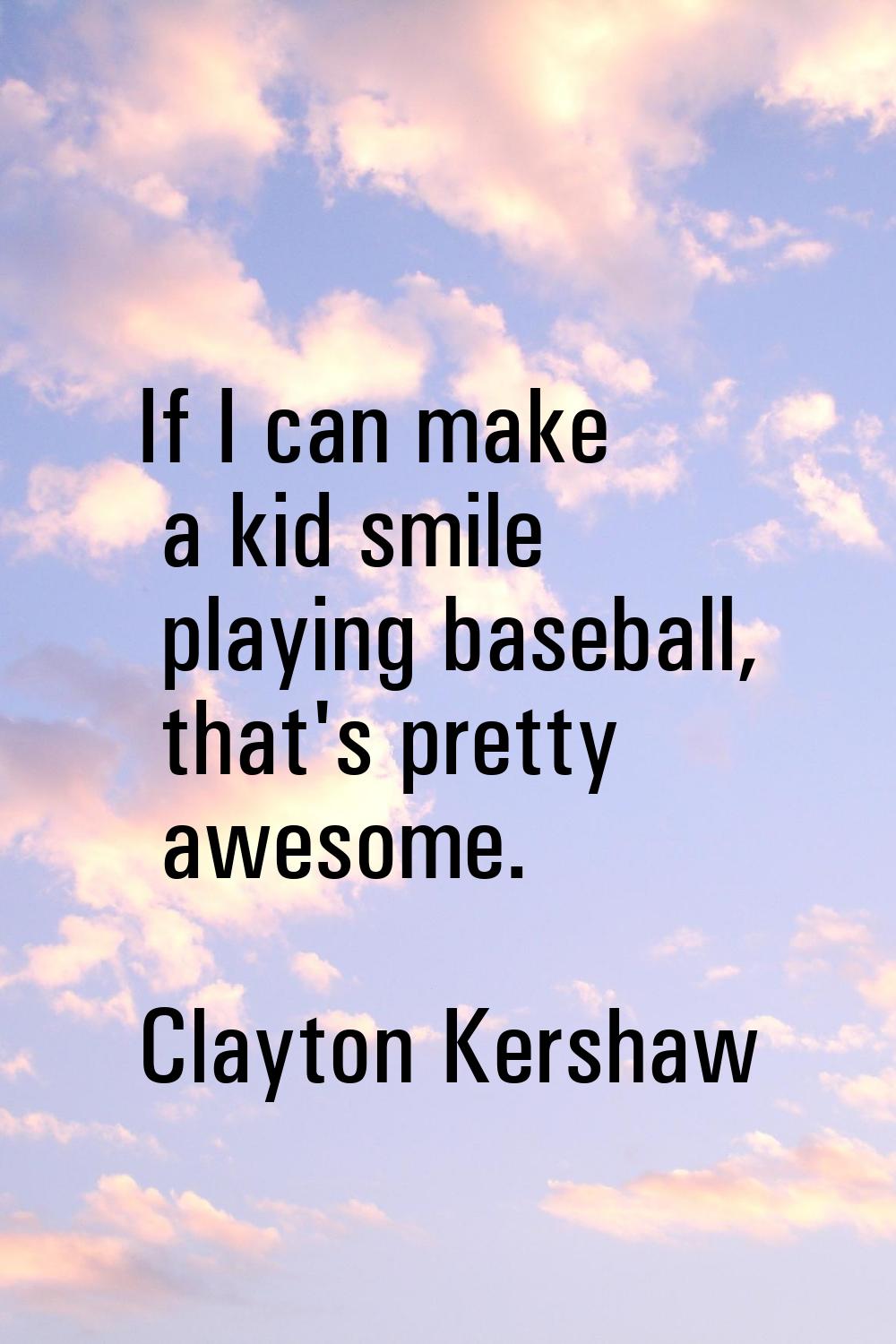 If I can make a kid smile playing baseball, that's pretty awesome.