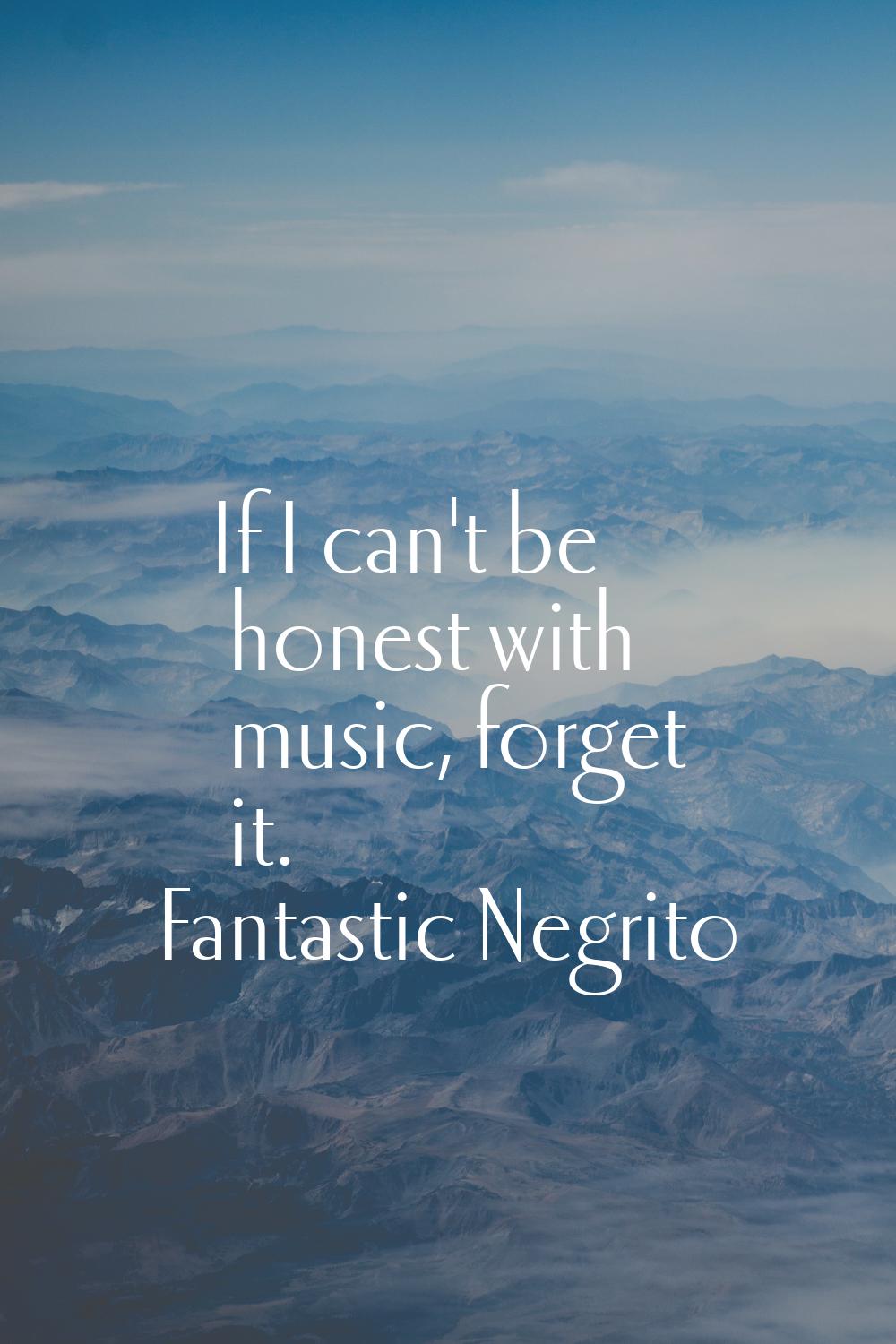 If I can't be honest with music, forget it.