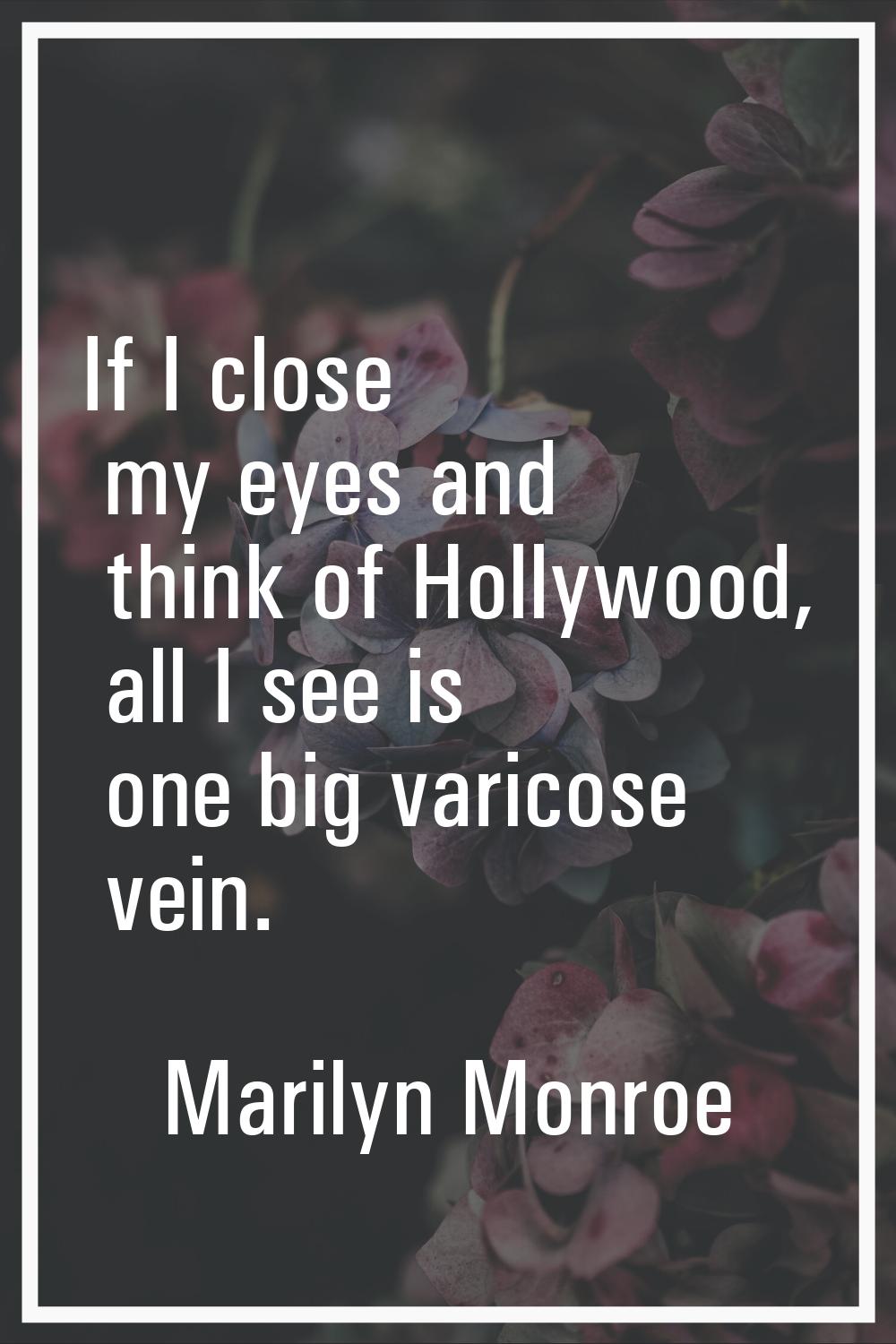 If I close my eyes and think of Hollywood, all I see is one big varicose vein.