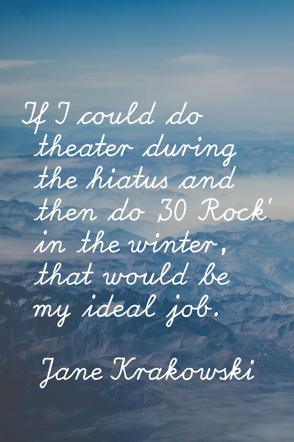 If I could do theater during the hiatus and then do '30 Rock' in the winter, that would be my ideal