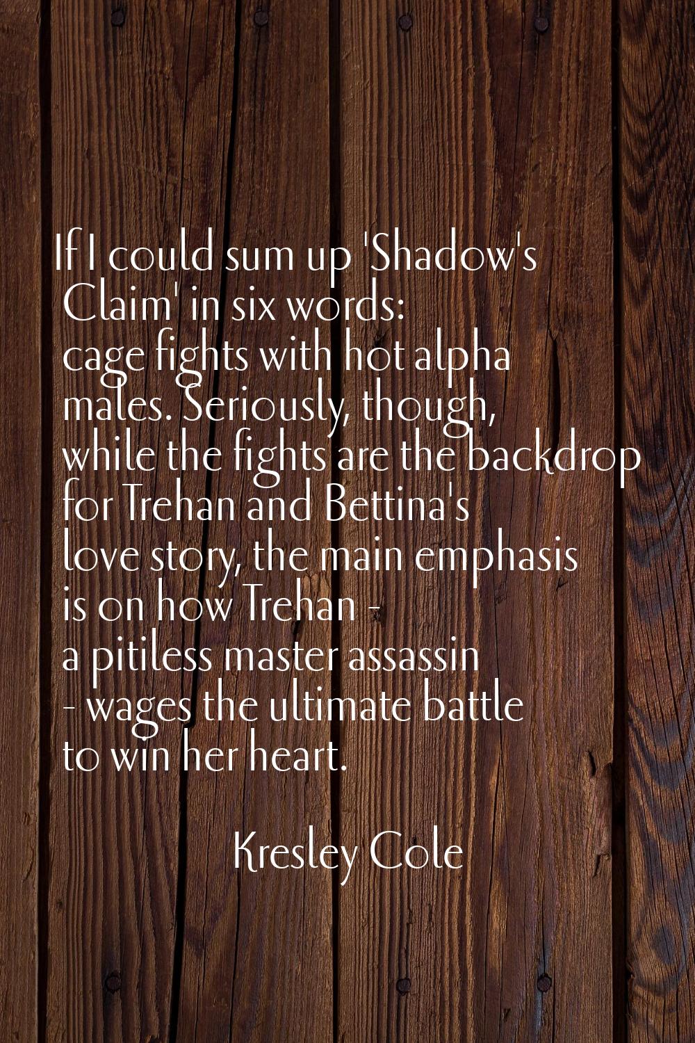 If I could sum up 'Shadow's Claim' in six words: cage fights with hot alpha males. Seriously, thoug