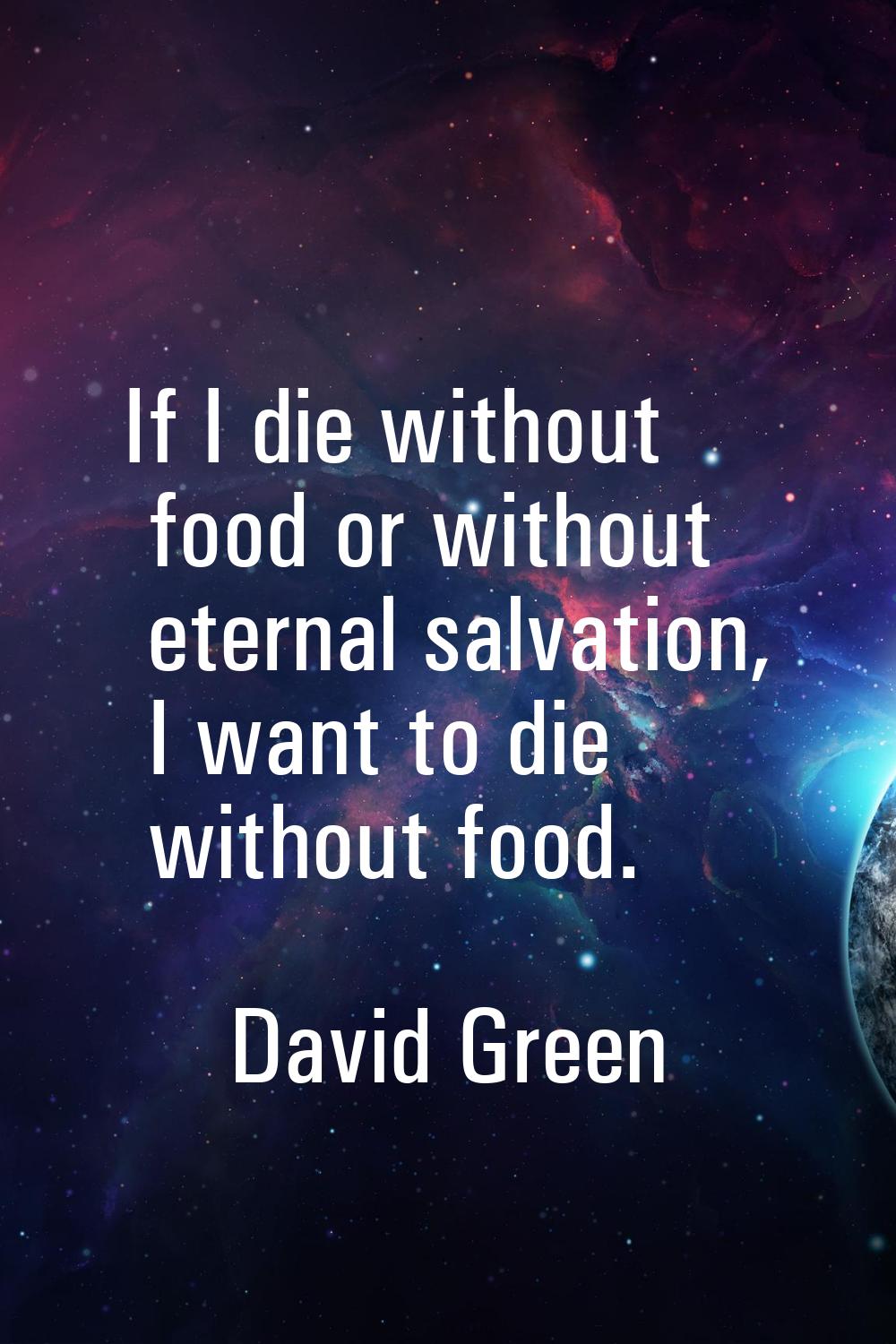 If I die without food or without eternal salvation, I want to die without food.