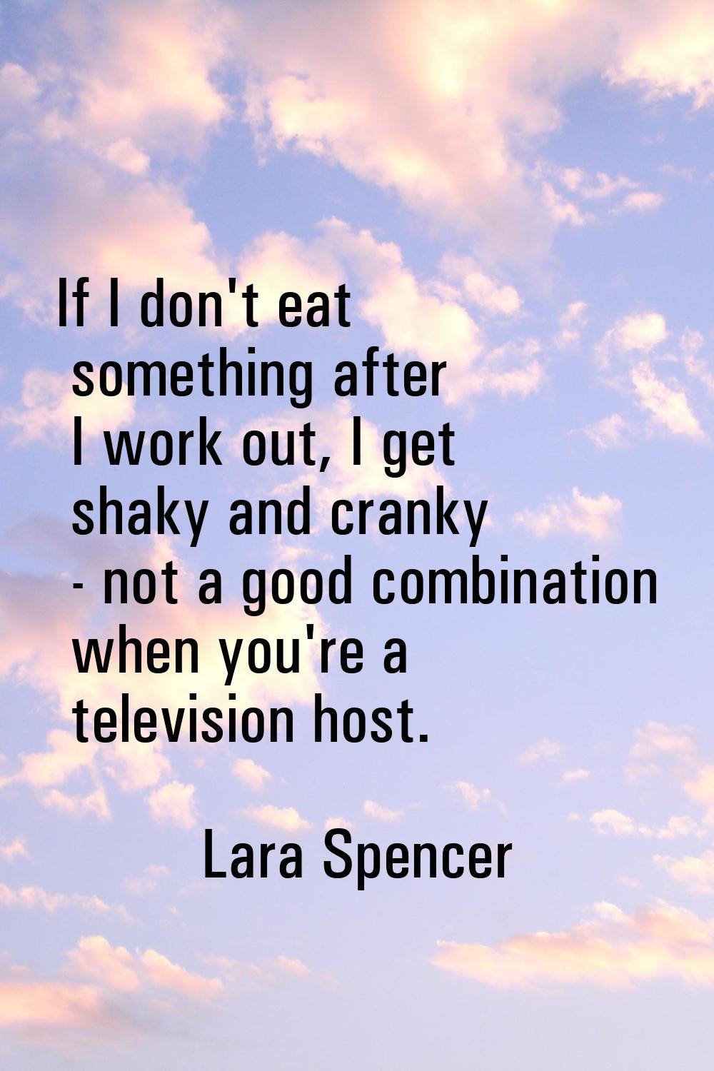 If I don't eat something after I work out, I get shaky and cranky - not a good combination when you