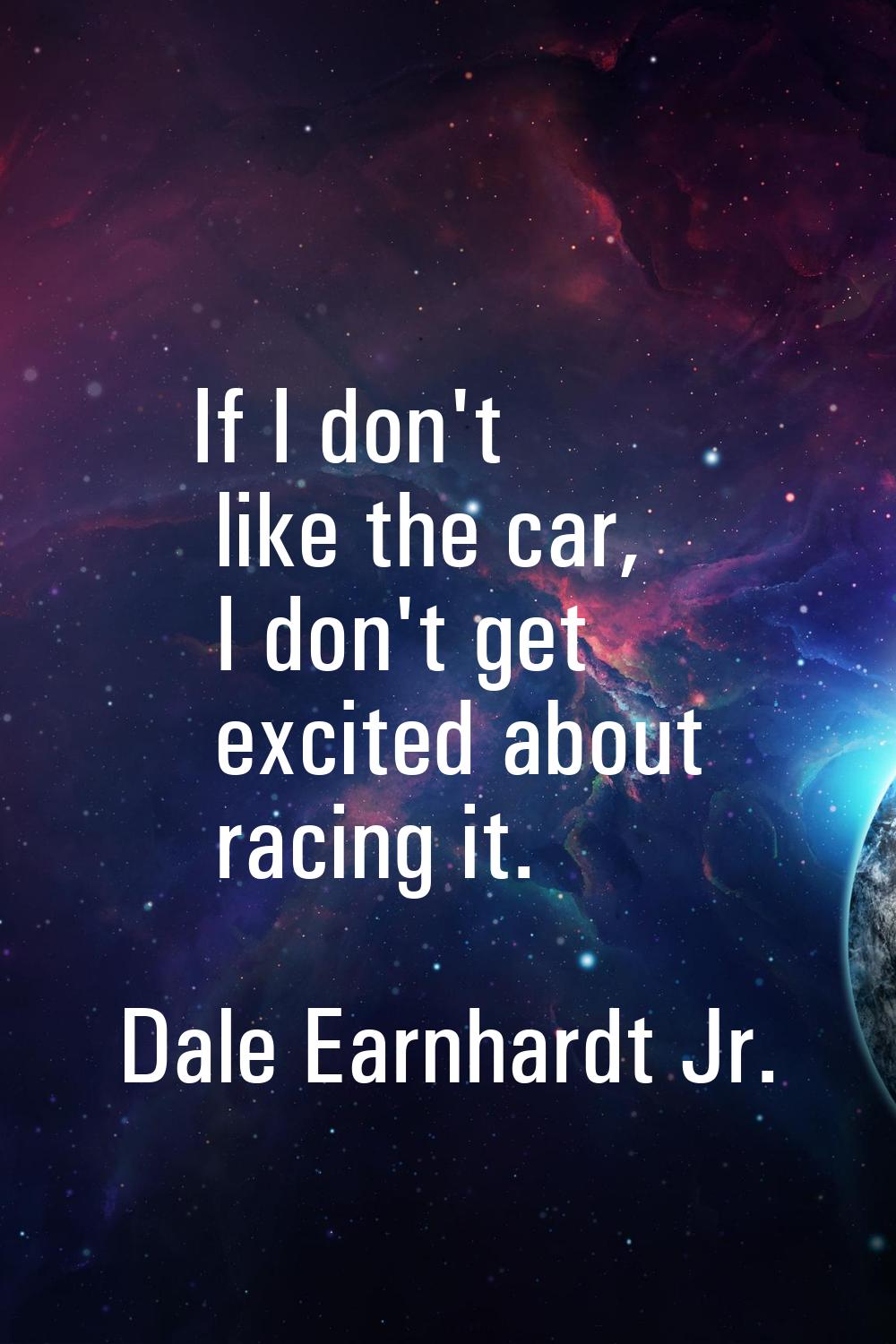If I don't like the car, I don't get excited about racing it.