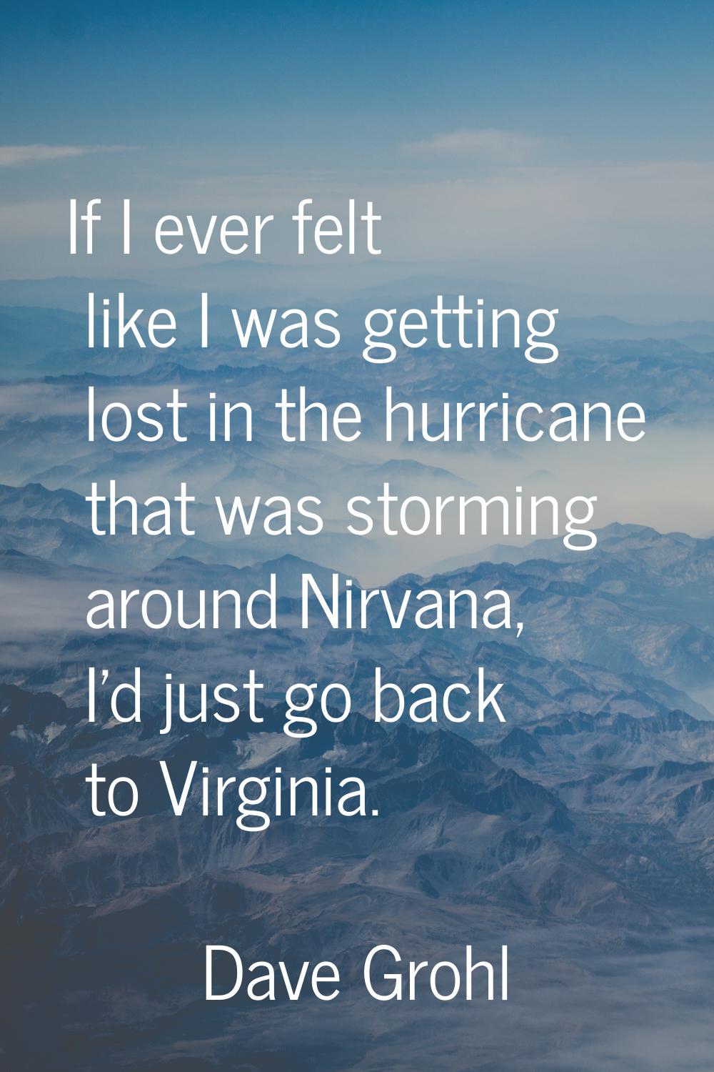 If I ever felt like I was getting lost in the hurricane that was storming around Nirvana, I'd just 