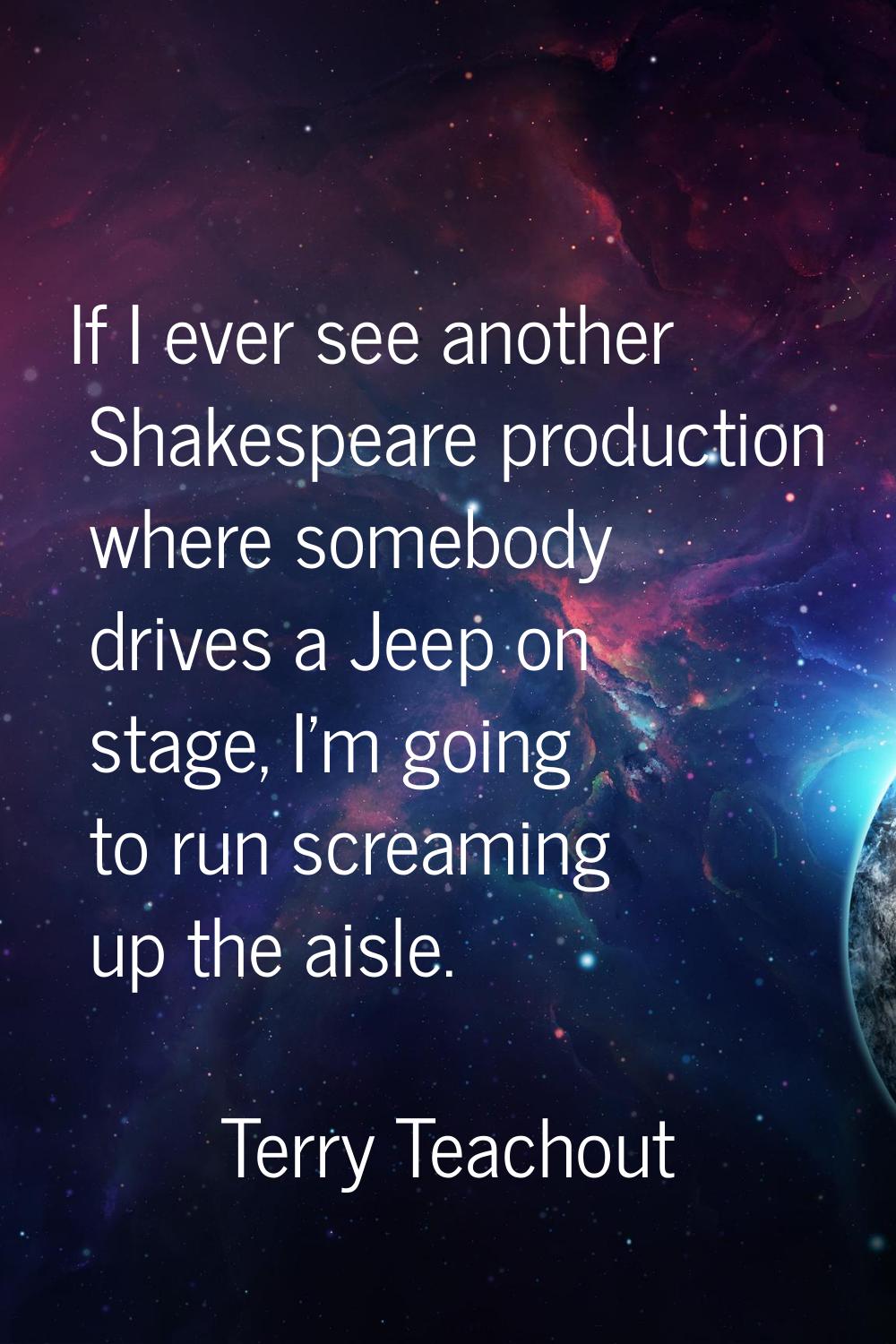 If I ever see another Shakespeare production where somebody drives a Jeep on stage, I'm going to ru