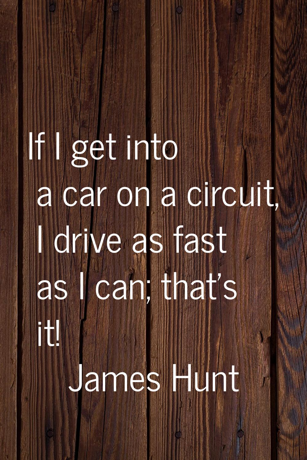 If I get into a car on a circuit, I drive as fast as I can; that's it!