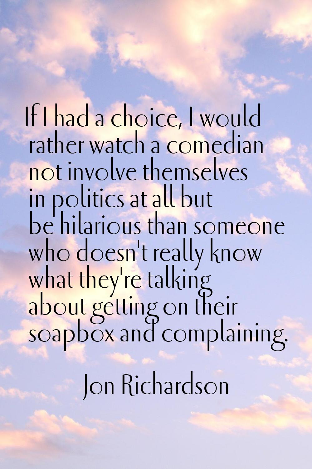 If I had a choice, I would rather watch a comedian not involve themselves in politics at all but be