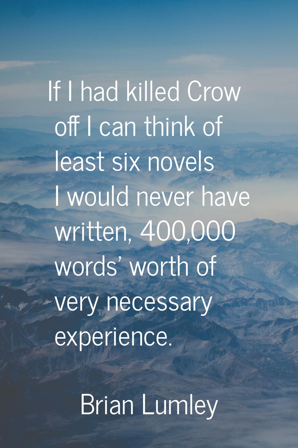 If I had killed Crow off I can think of least six novels I would never have written, 400,000 words'