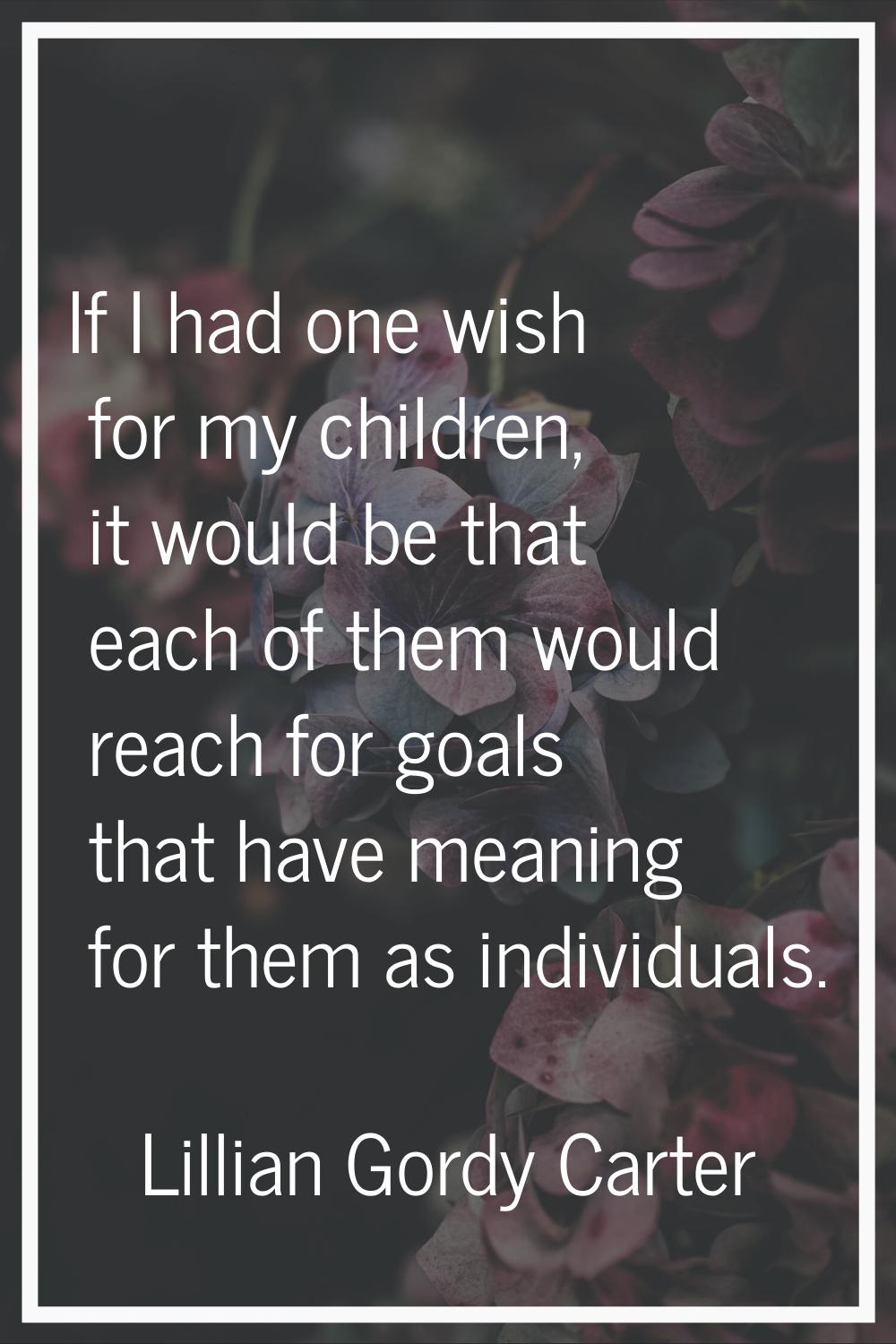 If I had one wish for my children, it would be that each of them would reach for goals that have me