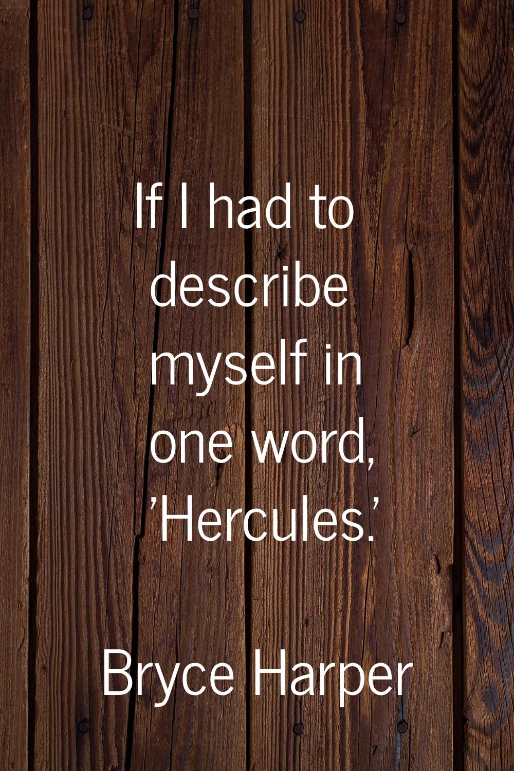 If I had to describe myself in one word, 'Hercules.'