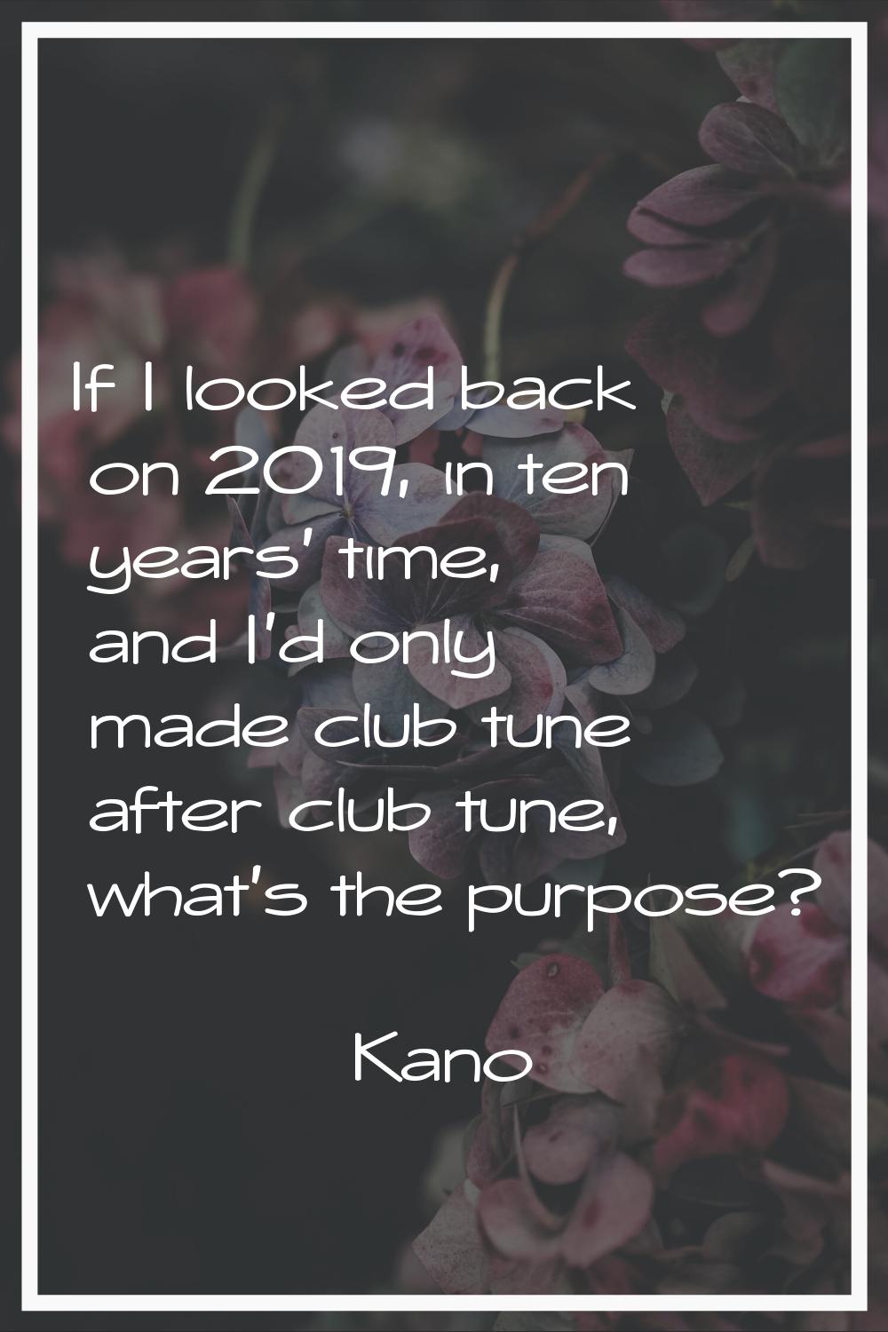 If I looked back on 2019, in ten years' time, and I'd only made club tune after club tune, what's t