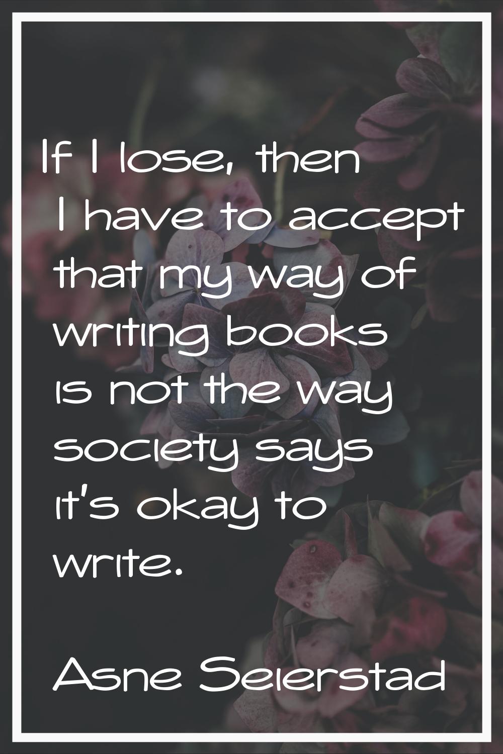 If I lose, then I have to accept that my way of writing books is not the way society says it's okay