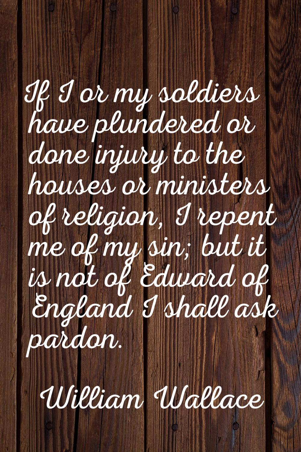 If I or my soldiers have plundered or done injury to the houses or ministers of religion, I repent 
