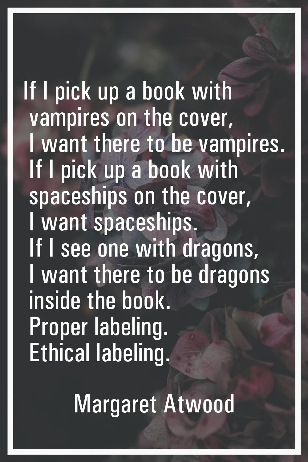 If I pick up a book with vampires on the cover, I want there to be vampires. If I pick up a book wi