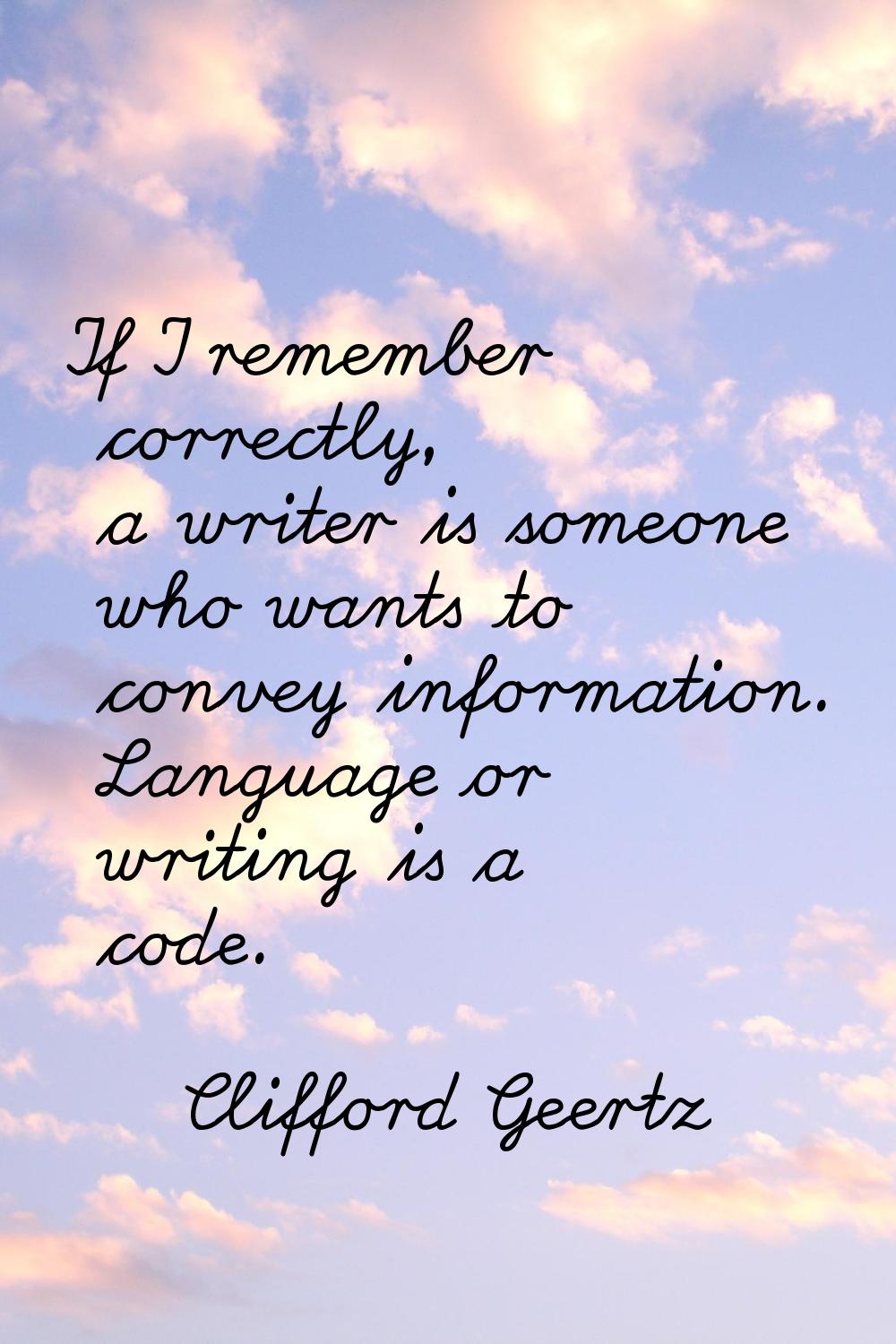 If I remember correctly, a writer is someone who wants to convey information. Language or writing i