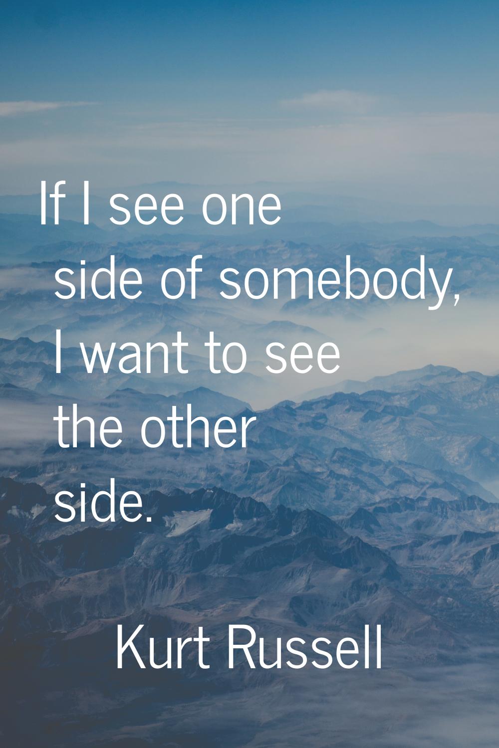 If I see one side of somebody, I want to see the other side.