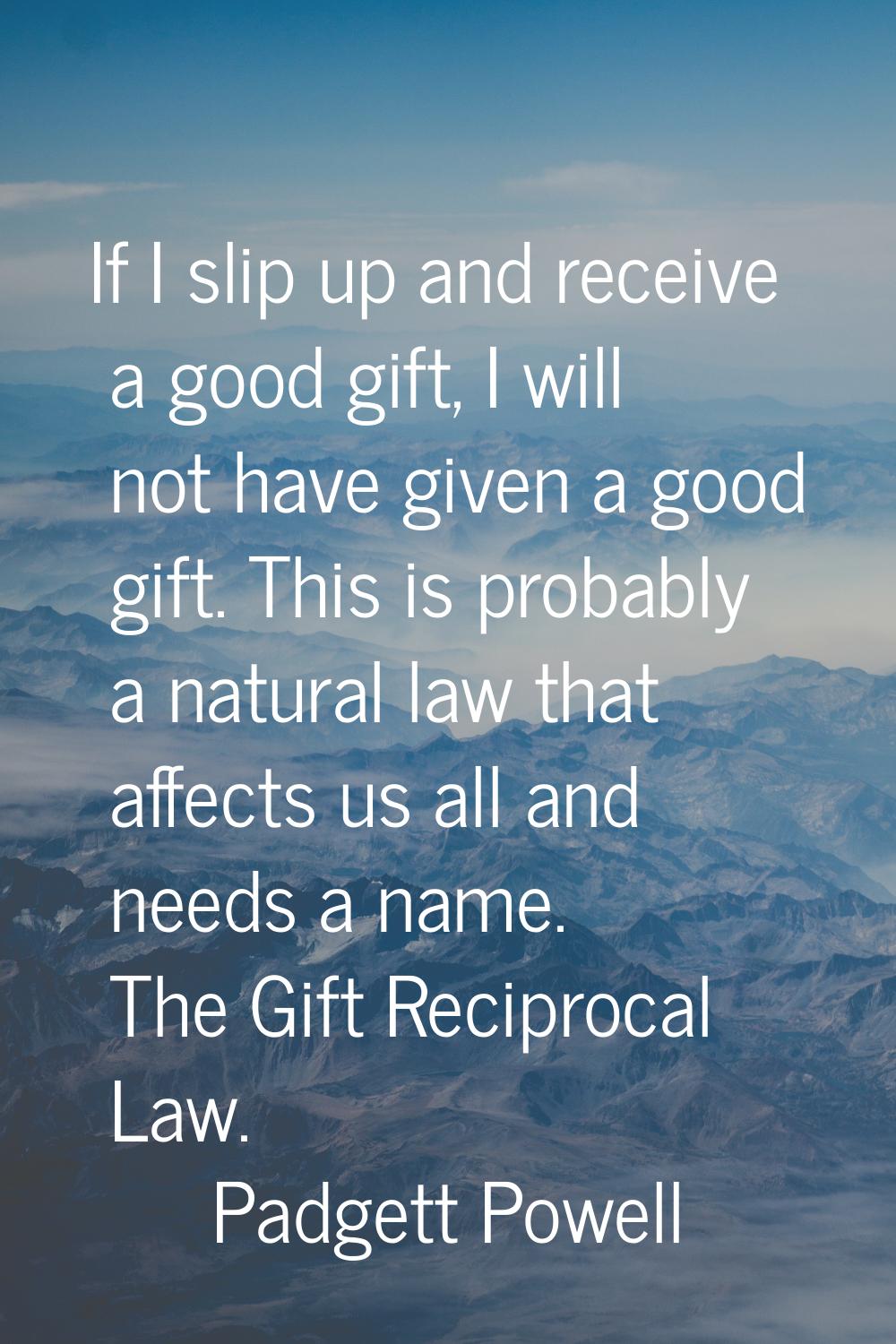If I slip up and receive a good gift, I will not have given a good gift. This is probably a natural
