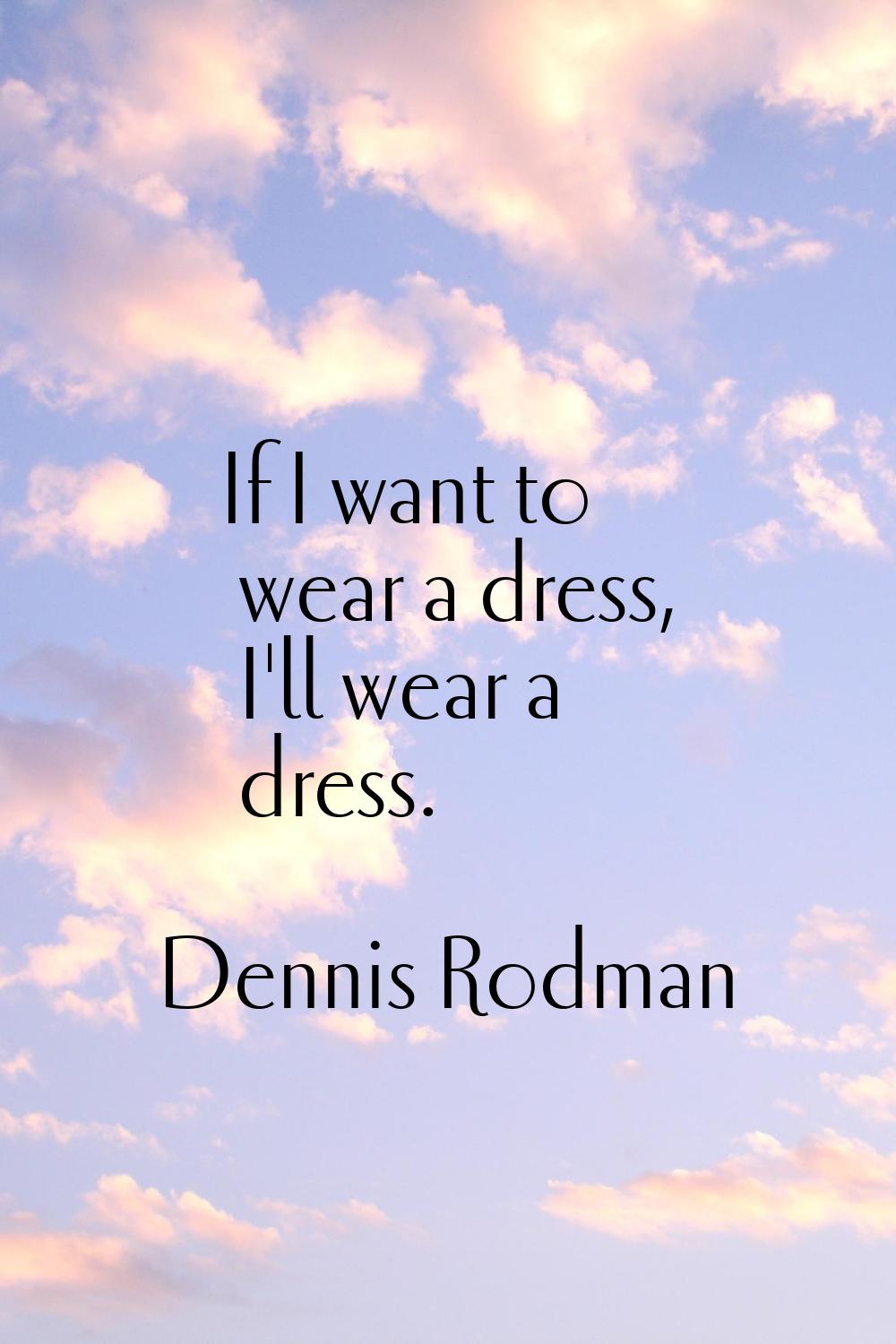 If I want to wear a dress, I'll wear a dress.