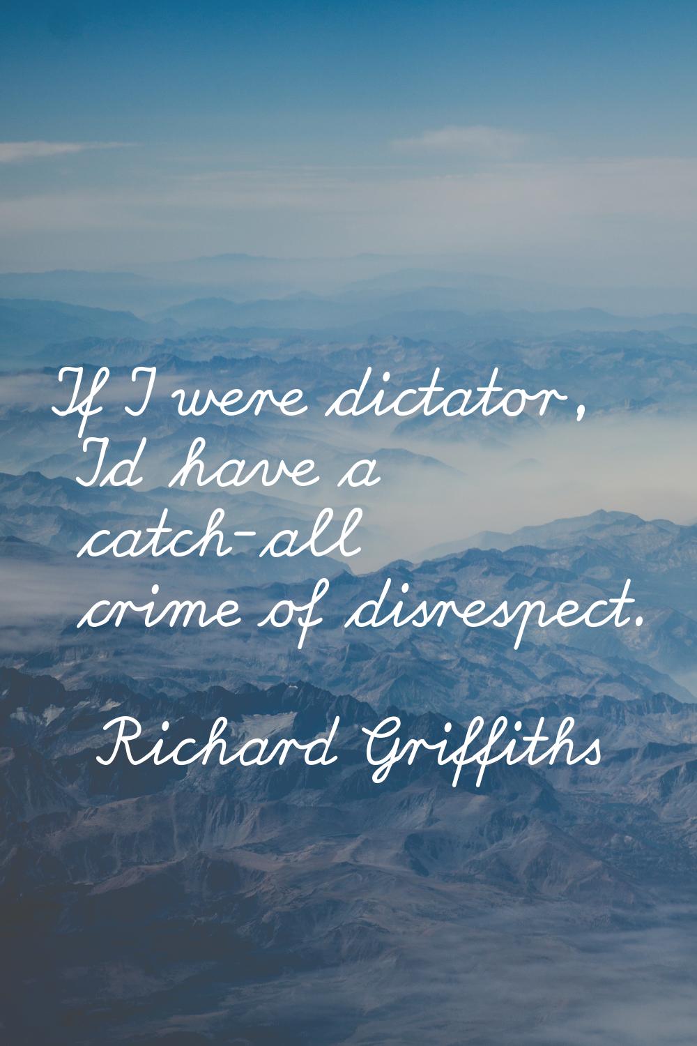 If I were dictator, I'd have a catch-all crime of disrespect.