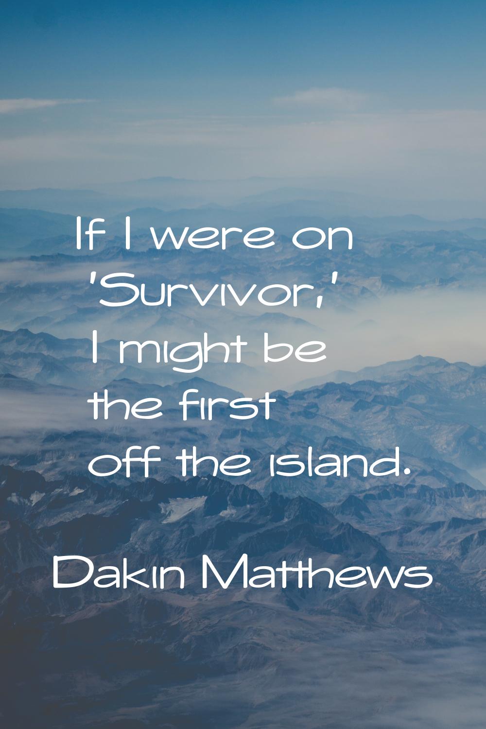 If I were on 'Survivor,' I might be the first off the island.