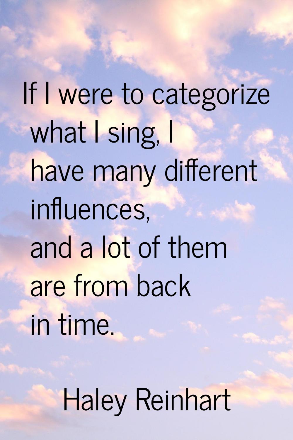 If I were to categorize what I sing, I have many different influences, and a lot of them are from b